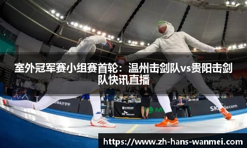 室外冠军赛小组赛首轮：温州击剑队vs贵阳击剑队快讯直播