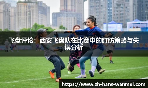 飞盘评论：西安飞盘队在比赛中的盯防策略与失误分析